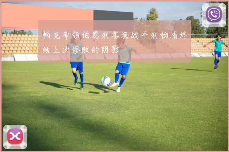 帕克率领伯恩利客场战平利物浦终结上次惨败的阴影